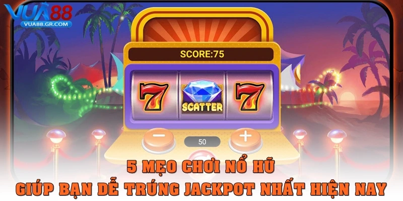 Cách chơi nổ hũ – Hướng dẫn dễ trúng jackpot tại Vua88 5 mẹo chơi nổ hũ giúp bạn dễ trúng jackpot nhất hiện nay
