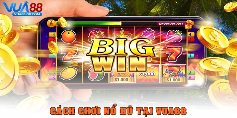 Cách chơi nổ hũ – Hướng dẫn dễ trúng jackpot tại Vua88 Cách chơi nổ hũ tại Vua88